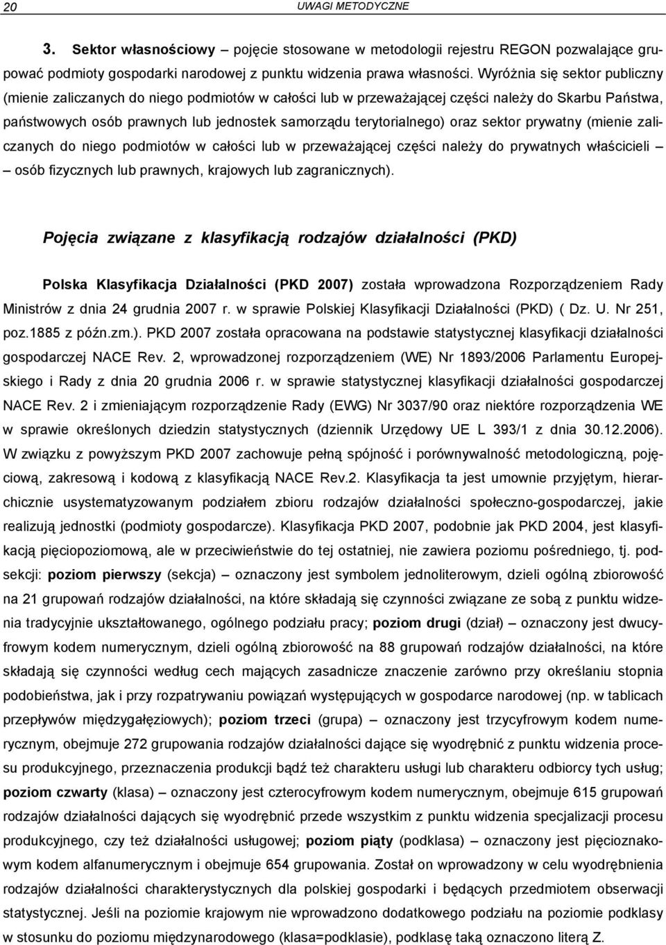 oraz sektor prywatny (mienie zaliczanych do niego podmiotów w całości lub w przeważającej części należy do prywatnych właścicieli osób fizycznych lub prawnych, krajowych lub zagranicznych).