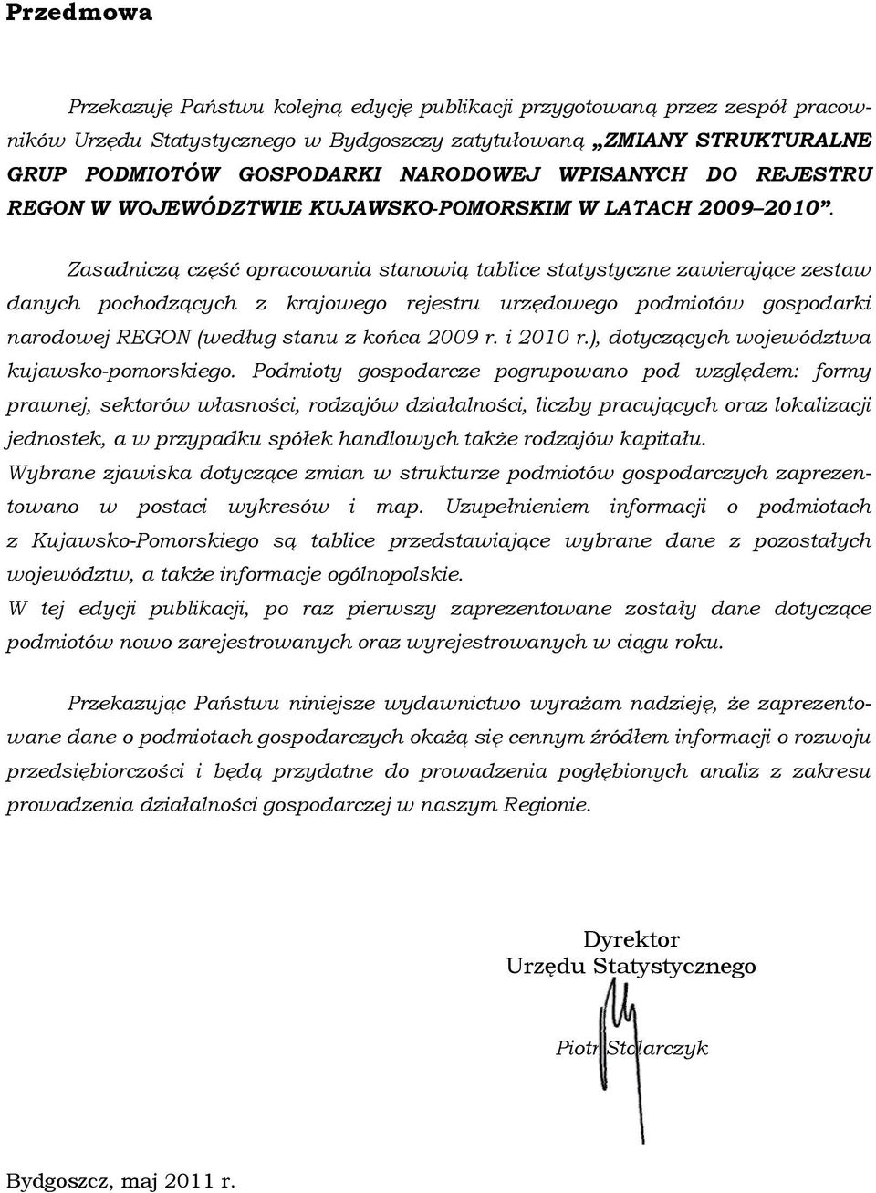 Zasadniczą część opracowania stanowią tablice statystyczne zawierające zestaw danych pochodzących z krajowego rejestru urzędowego podmiotów gospodarki narodowej REGON (według stanu z końca 2009 r.