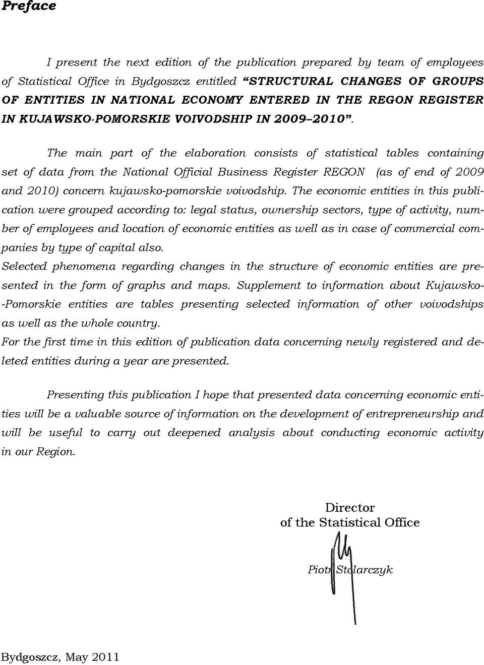 The main part of the elaboration consists of statistical tables containing set of data from the National Official Business Register REGON (as of end of 2009 and 2010) concern kujawsko-pomorskie