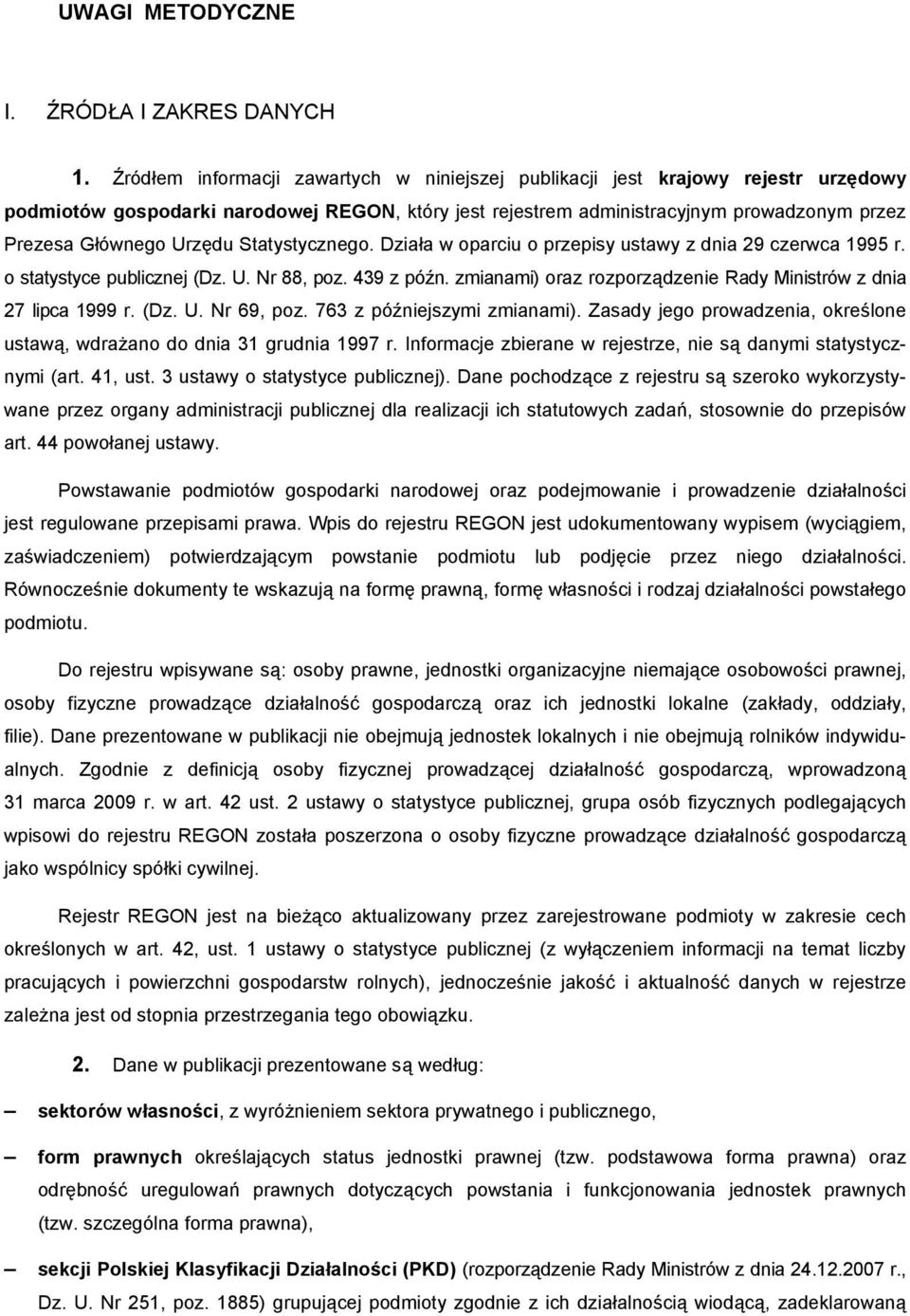 Urzędu Statystycznego. Działa w oparciu o przepisy ustawy z dnia 29 czerwca 1995 r. o statystyce publicznej (Dz. U. Nr 88, poz. 439 z późn.