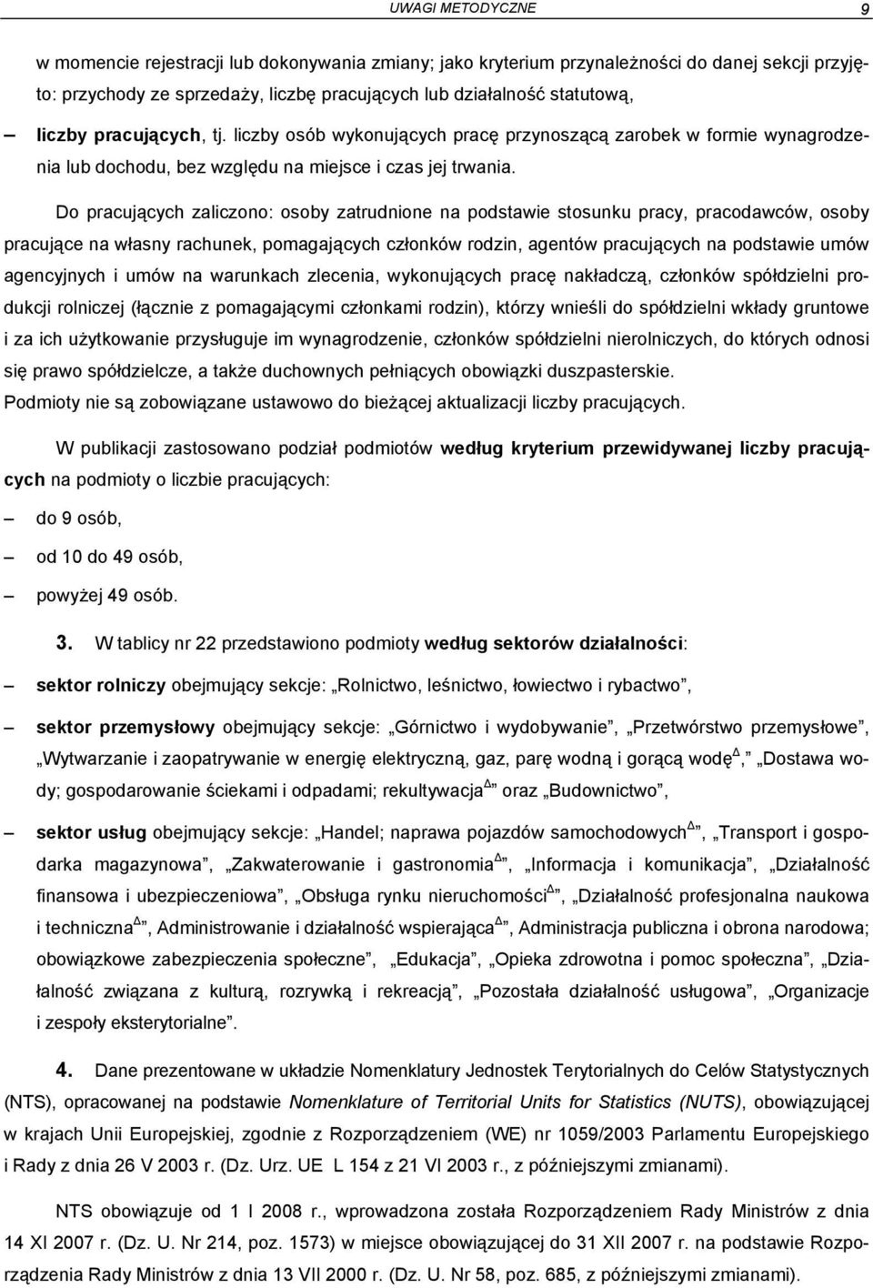 Do pracujących zaliczono: osoby zatrudnione na podstawie stosunku pracy, pracodawców, osoby pracujące na własny rachunek, pomagających członków rodzin, agentów pracujących na podstawie umów