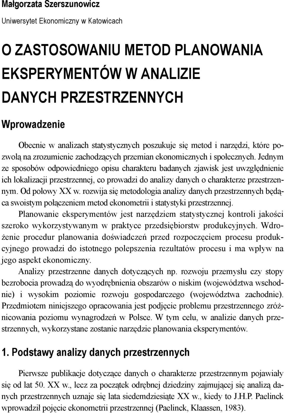 Jednym ze sposobów odpowiedniego opisu charakteru badanych zjawisk jest uwzględnienie ich lokalizacji przestrzennej, co prowadzi do analizy danych o charakterze przestrzennym. Od połowy XX w.