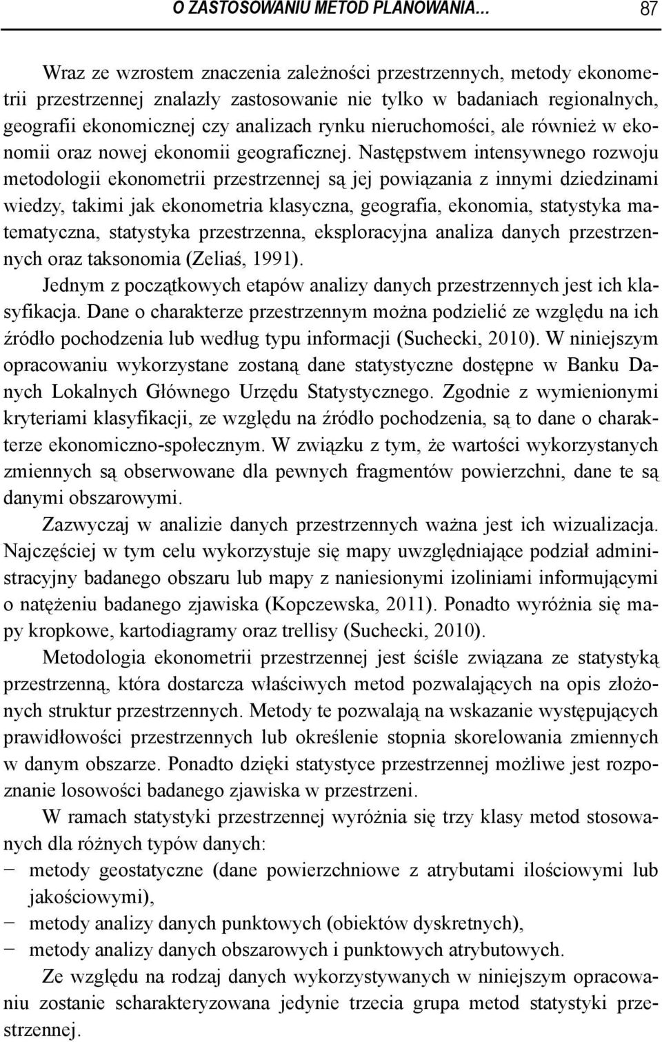 Następstwem intensywnego rozwoju metodologii ekonometrii przestrzennej są jej powiązania z innymi dziedzinami wiedzy, takimi jak ekonometria klasyczna, geografia, ekonomia, statystyka matematyczna,