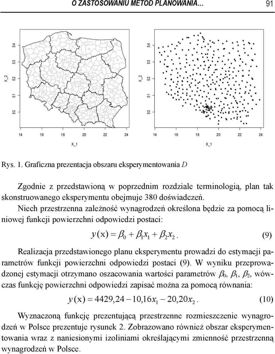 Niech przestrzenna zależność wynagrodzeń określona będzie za pomocą liniowej funkcji powierzchni odpowiedzi postaci: y( x) = β + β x + β x.