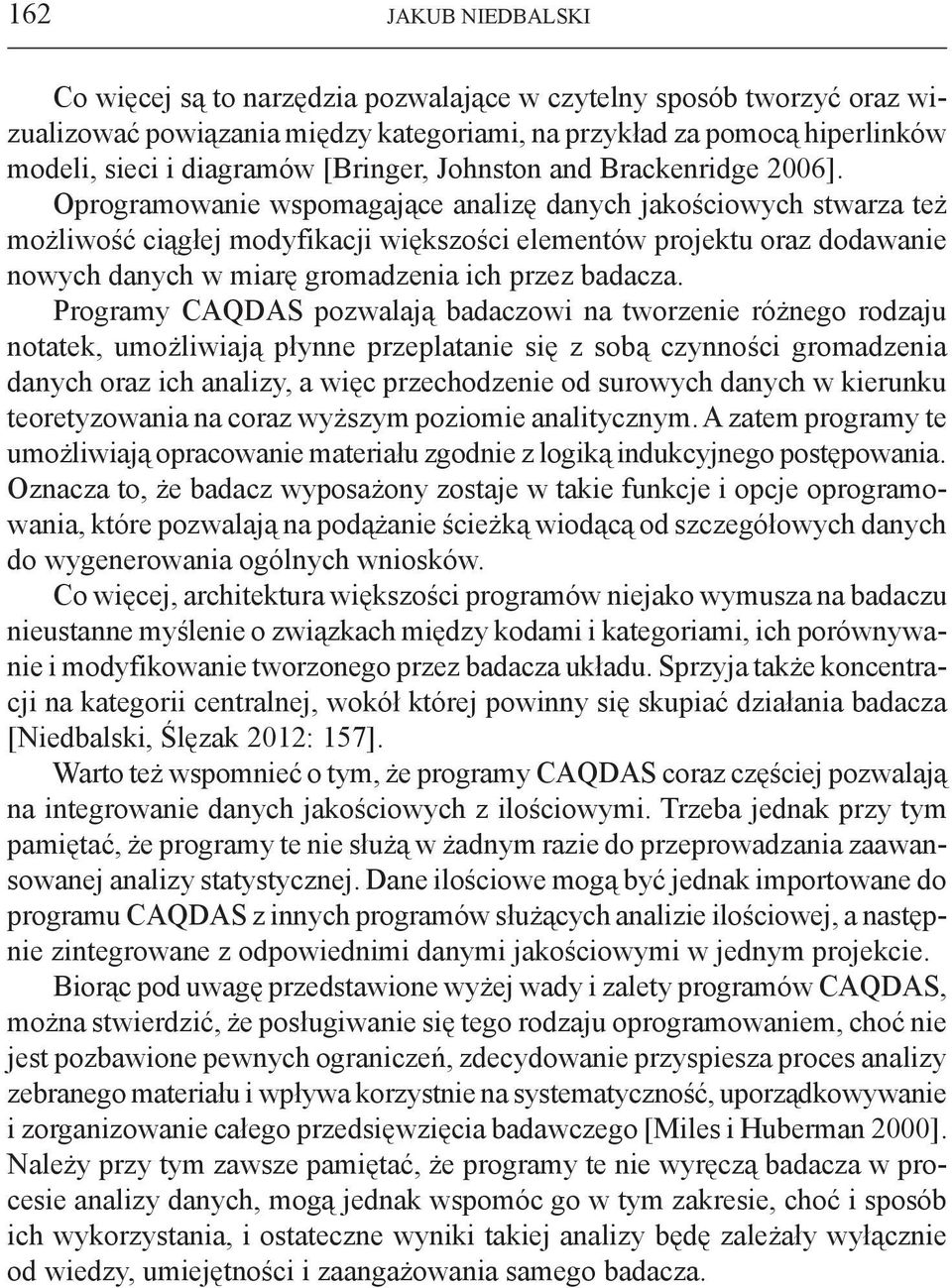 Oprogramowanie wspomagające analizę danych jakościowych stwarza też możliwość ciągłej modyfikacji większości elementów projektu oraz dodawanie nowych danych w miarę gromadzenia ich przez badacza.