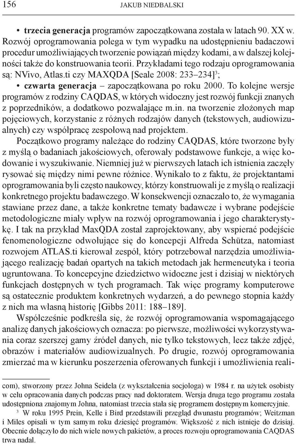 Przykładami tego rodzaju oprogramowania są: NVivo, Atlas.ti czy MAXQDA [Seale 2008: 233 234] 3 ; czwarta generacja zapoczątkowana po roku 2000.