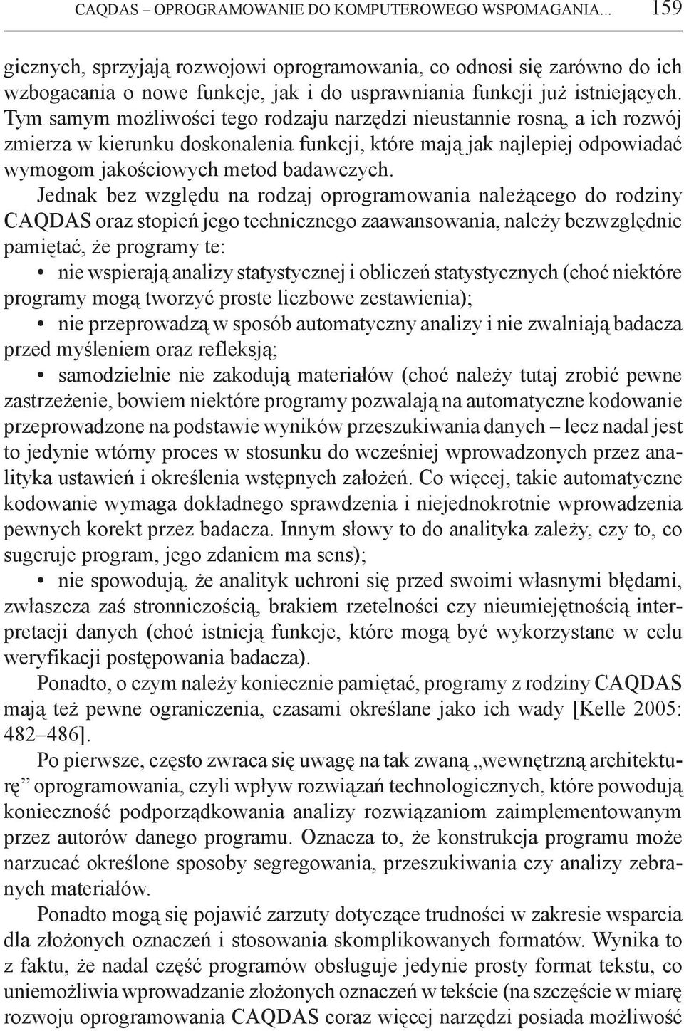 Tym samym możliwości tego rodzaju narzędzi nieustannie rosną, a ich rozwój zmierza w kierunku doskonalenia funkcji, które mają jak najlepiej odpowiadać wymogom jakościowych metod badawczych.