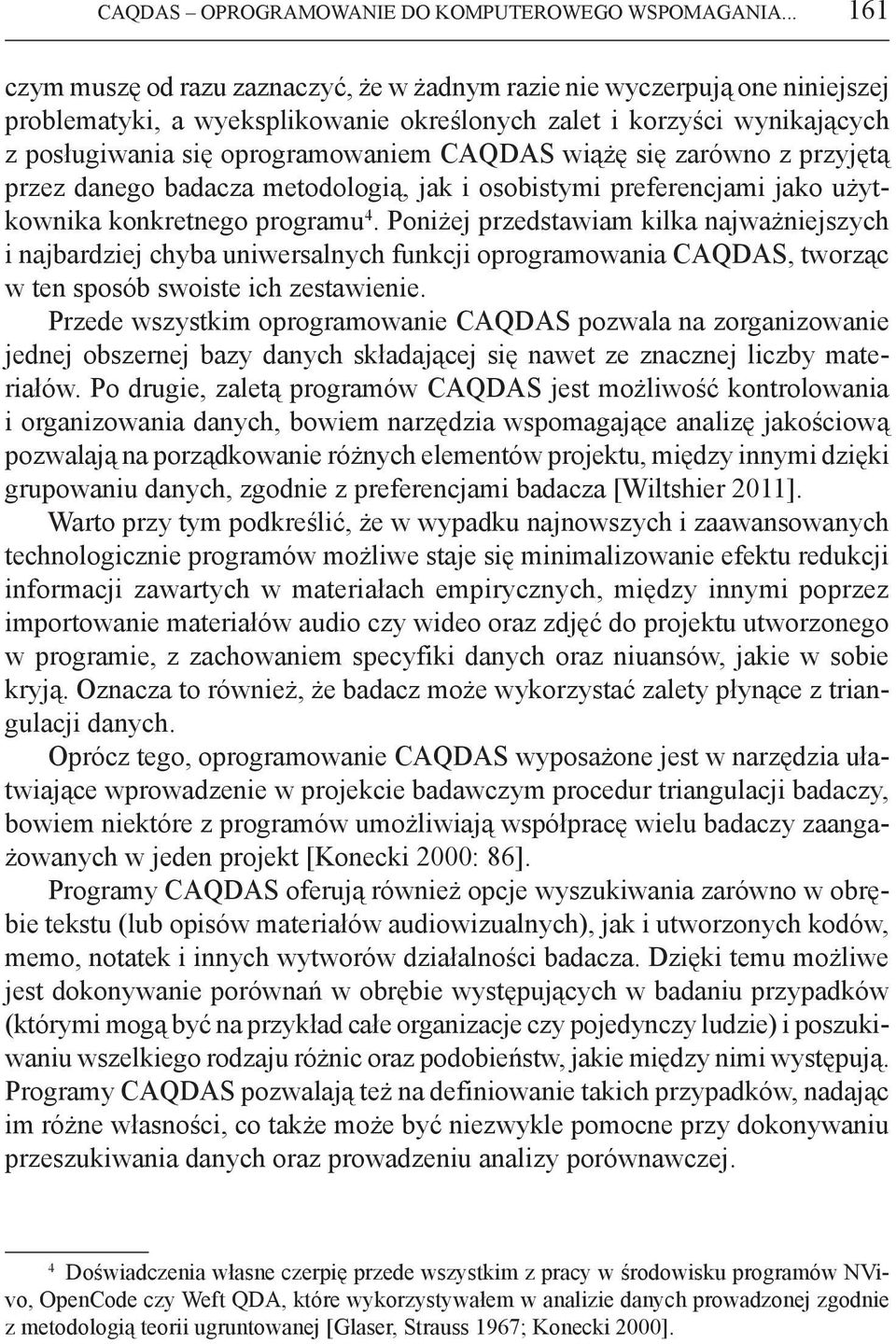 CAQDAS wiążę się zarówno z przyjętą przez danego badacza metodologią, jak i osobistymi preferencjami jako użytkownika konkretnego programu 4.