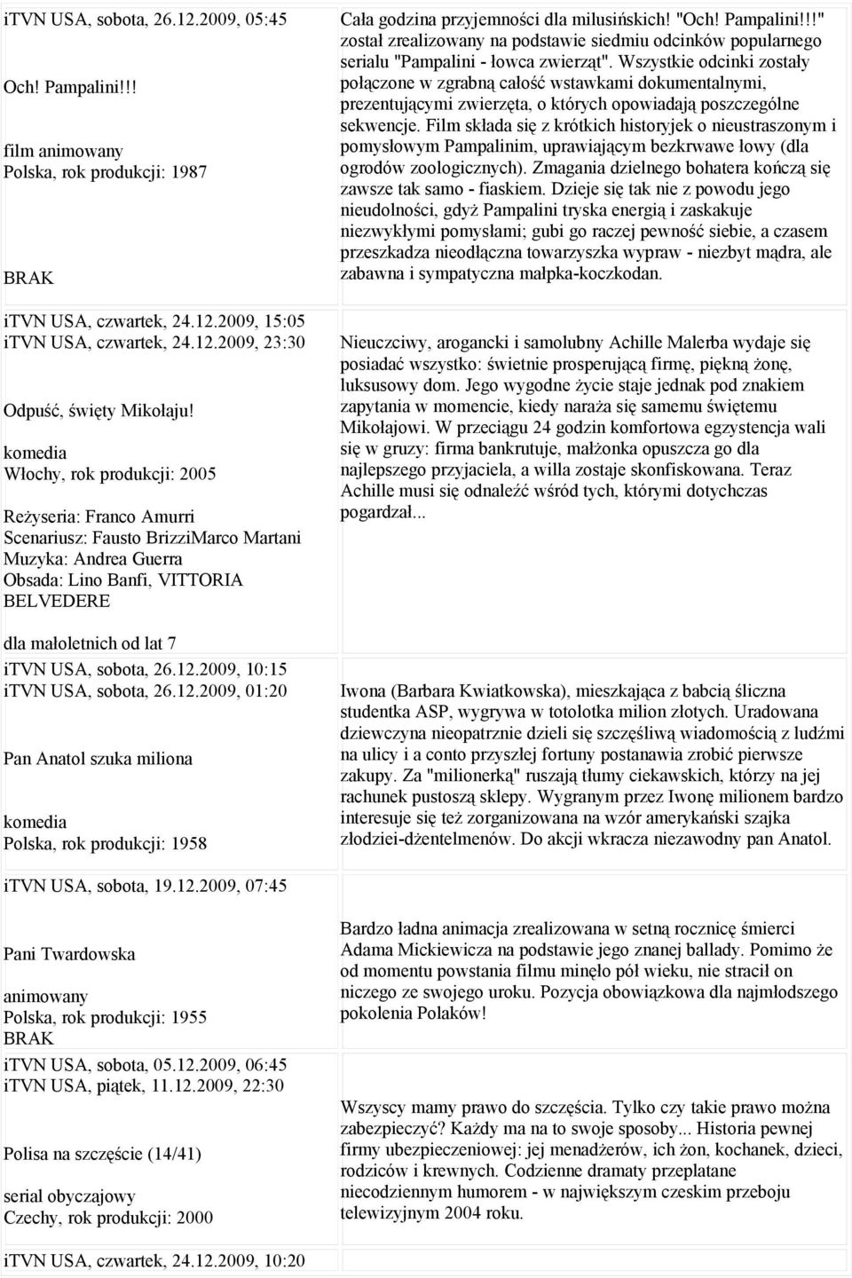 sobota, 26.12.2009, 10:15 itvn USA, sobota, 26.12.2009, 01:20 Pan Anatol szuka miliona komedia Polska, rok produkcji: 1958 Cała godzina przyjemności dla milusińskich! "Och! Pampalini!