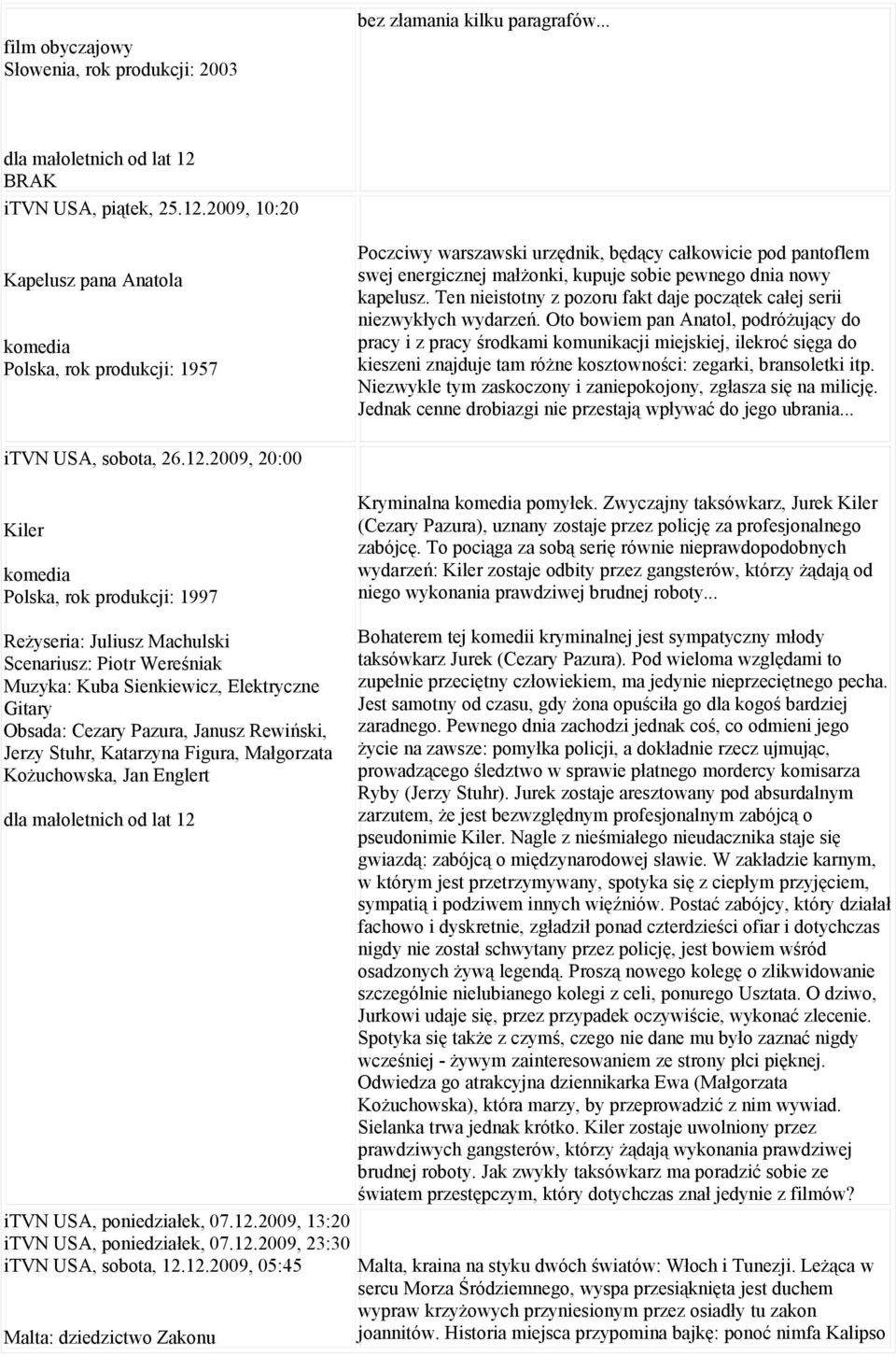 2009, 10:20 Kapelusz pana Anatola komedia Polska, rok produkcji: 1957 Poczciwy warszawski urzędnik, będący całkowicie pod pantoflem swej energicznej małżonki, kupuje sobie pewnego dnia nowy kapelusz.