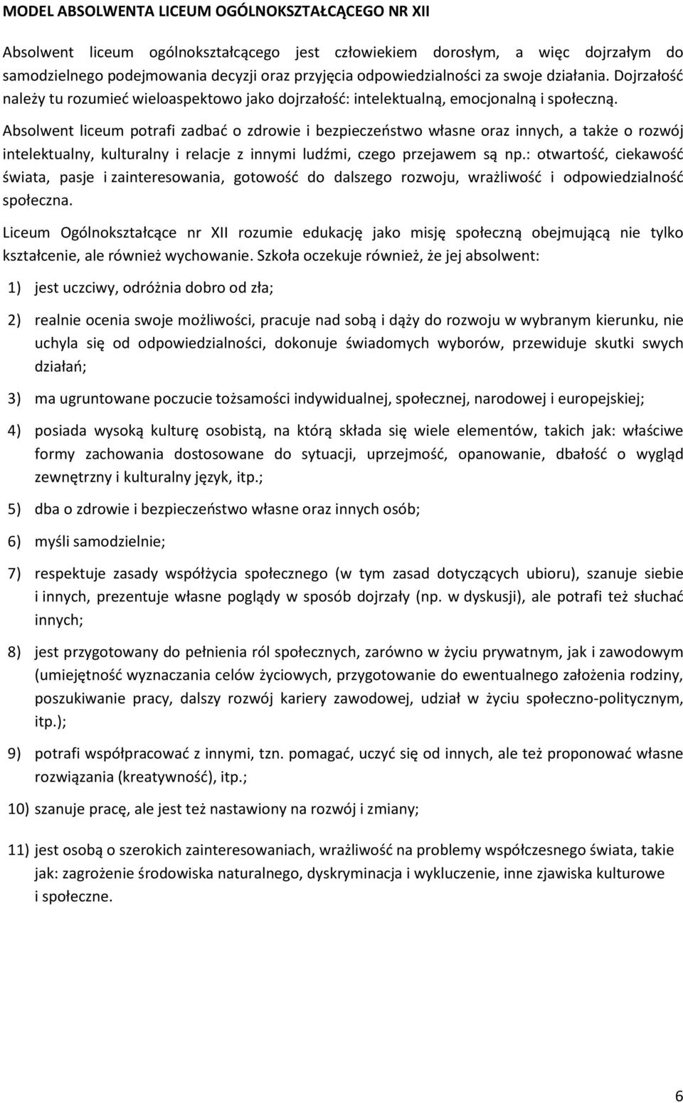 Absolwent liceum potrafi zadbać o zdrowie i bezpieczeństwo własne oraz innych, a także o rozwój intelektualny, kulturalny i relacje z innymi ludźmi, czego przejawem są np.