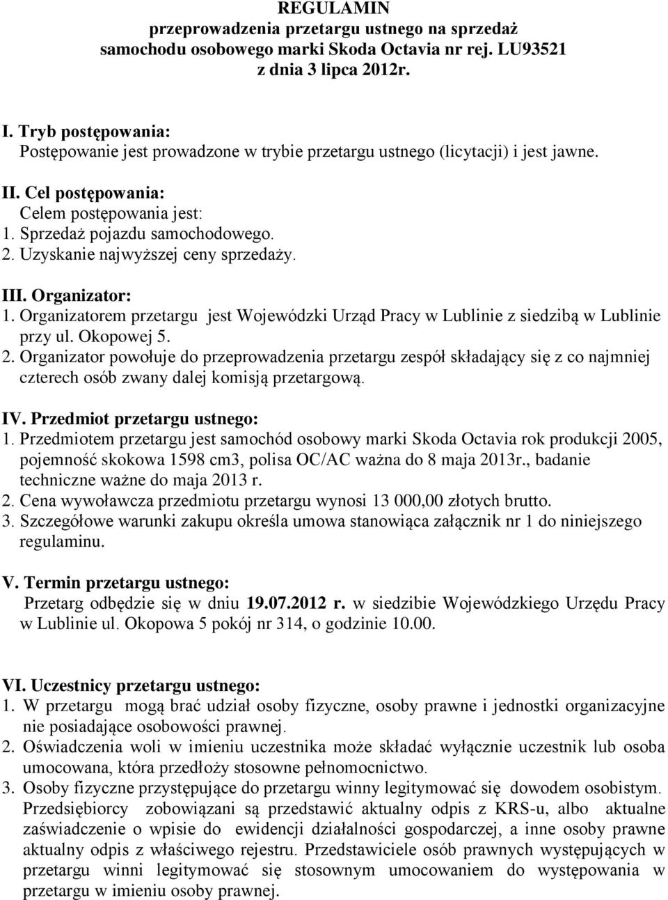 Uzyskanie najwyższej ceny sprzedaży. III. Organizator: 1. Organizatorem przetargu jest Wojewódzki Urząd Pracy w Lublinie z siedzibą w Lublinie przy ul. Okopowej 5. 2.