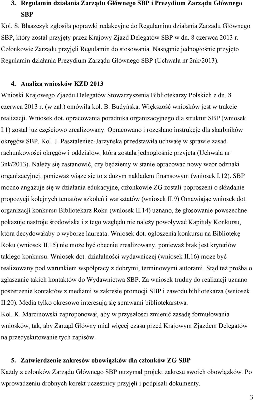 Analiza wniosków KZD 2013 Wnioski Krajowego Zjazdu Delegatów Stowarzyszenia Bibliotekarzy Polskich z dn. 8 czerwca 2013 r. (w zał.) omówiła kol. B. Budyńska.