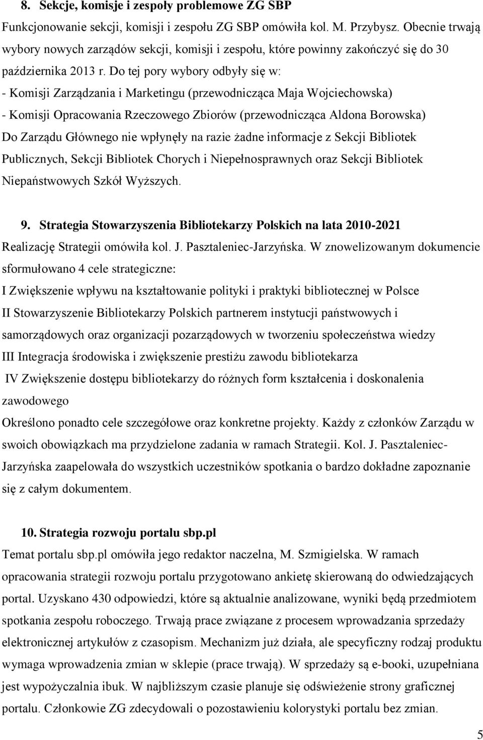 Do tej pory wybory odbyły się w: - Komisji Zarządzania i Marketingu (przewodnicząca Maja Wojciechowska) - Komisji Opracowania Rzeczowego Zbiorów (przewodnicząca Aldona Borowska) Do Zarządu Głównego