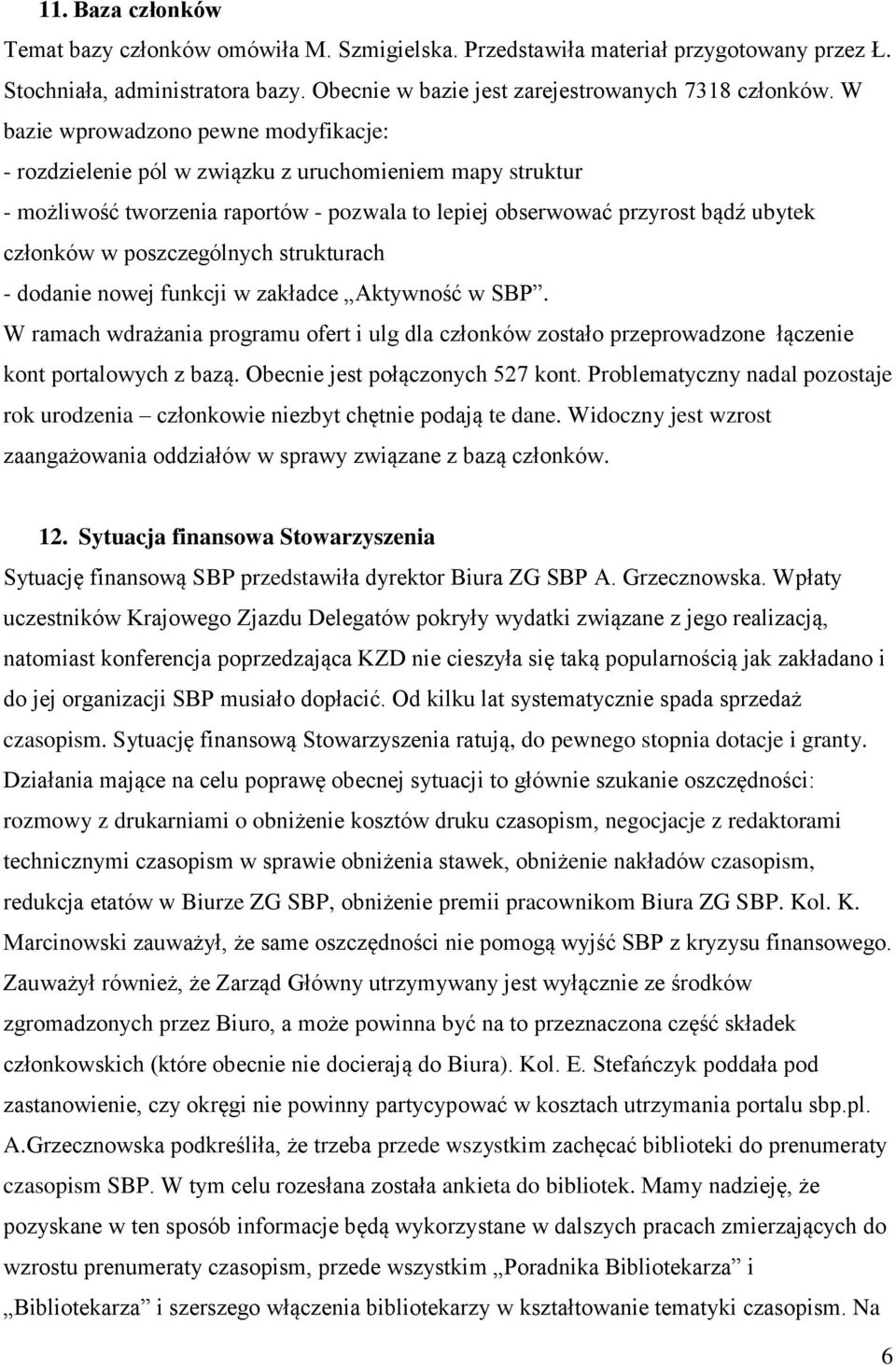 poszczególnych strukturach - dodanie nowej funkcji w zakładce Aktywność w SBP. W ramach wdrażania programu ofert i ulg dla członków zostało przeprowadzone łączenie kont portalowych z bazą.