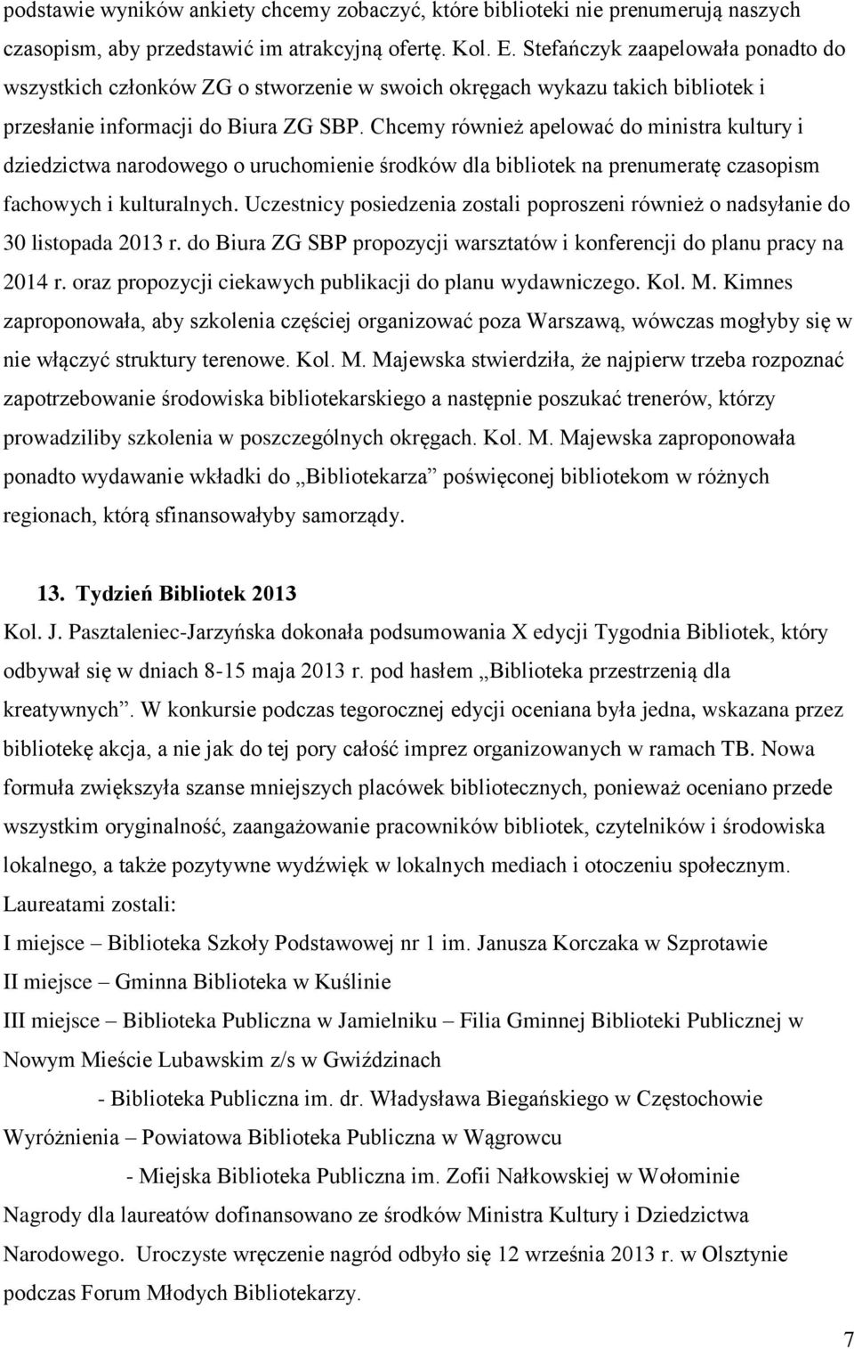 Chcemy również apelować do ministra kultury i dziedzictwa narodowego o uruchomienie środków dla bibliotek na prenumeratę czasopism fachowych i kulturalnych.