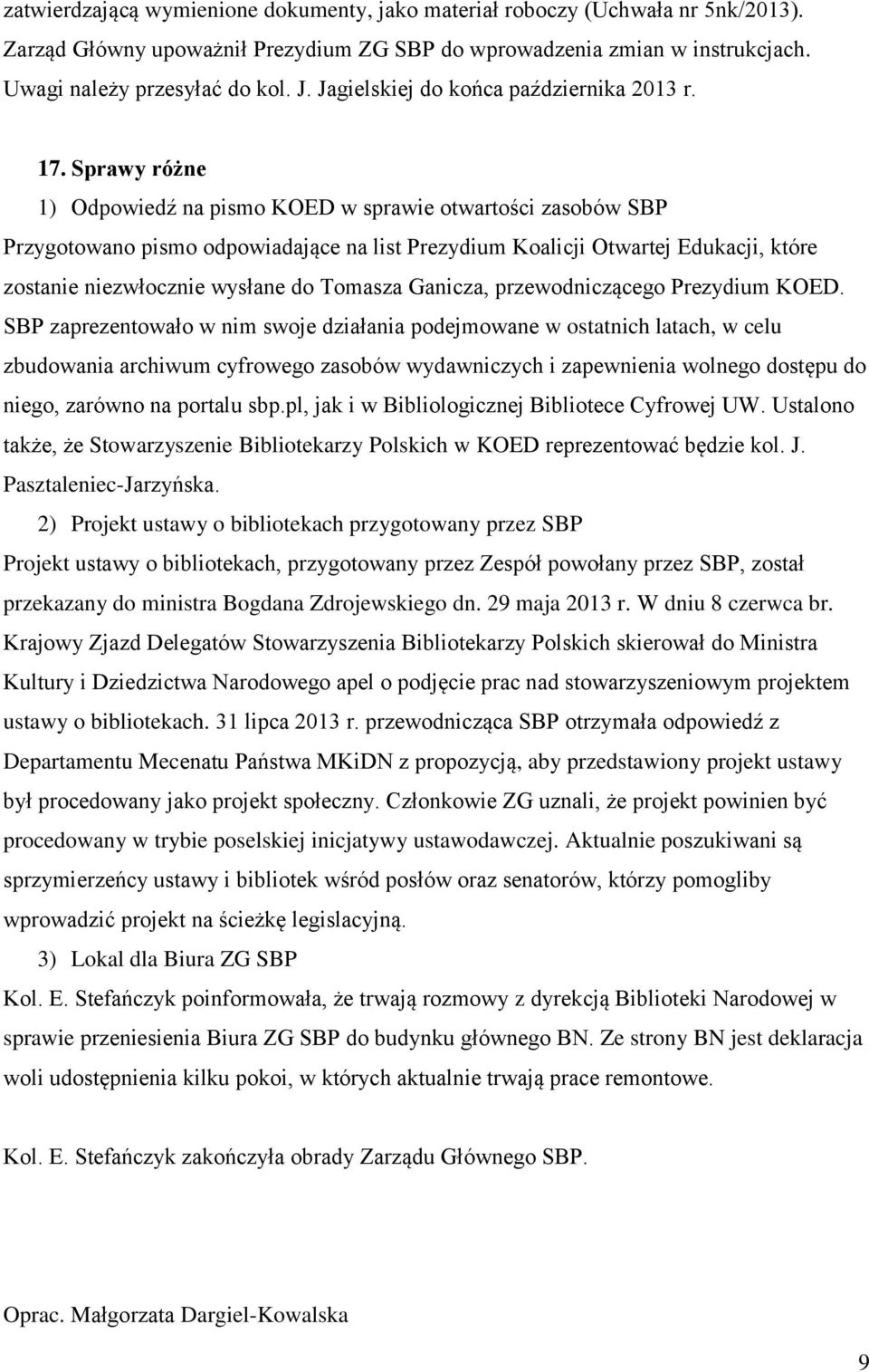 Sprawy różne 1) Odpowiedź na pismo KOED w sprawie otwartości zasobów SBP Przygotowano pismo odpowiadające na list Prezydium Koalicji Otwartej Edukacji, które zostanie niezwłocznie wysłane do Tomasza