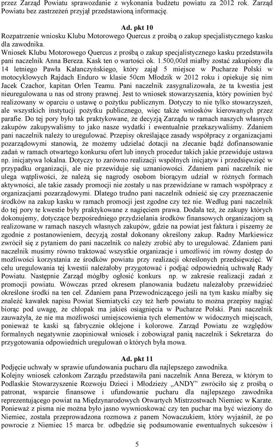 Wniosek Klubu Motorowego Quercus z prośbą o zakup specjalistycznego kasku przedstawiła pani naczelnik Anna Bereza. Kask ten o wartości ok. 1.