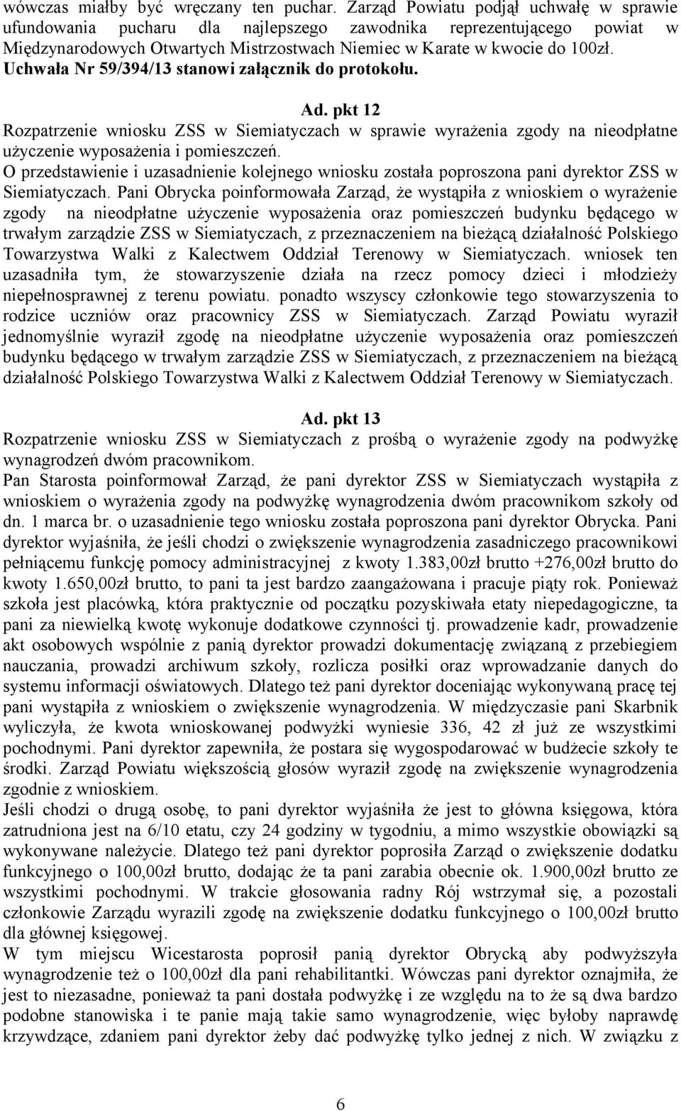 Uchwała Nr 59/394/13 stanowi załącznik do protokołu. Ad. pkt 12 Rozpatrzenie wniosku ZSS w Siemiatyczach w sprawie wyrażenia zgody na nieodpłatne użyczenie wyposażenia i pomieszczeń.