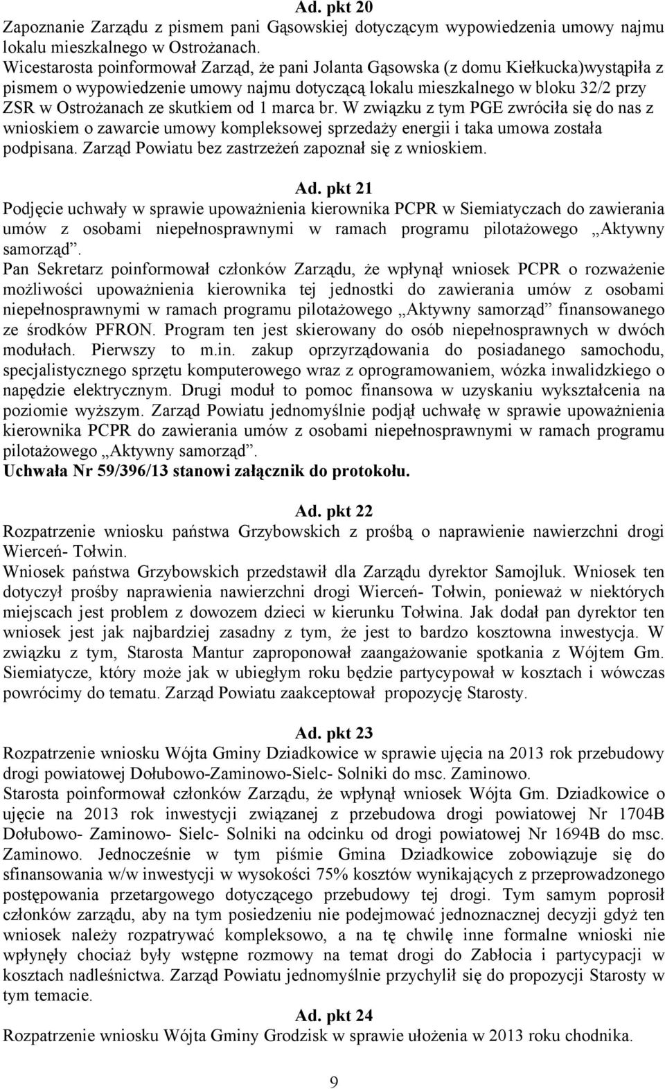 skutkiem od 1 marca br. W związku z tym PGE zwróciła się do nas z wnioskiem o zawarcie umowy kompleksowej sprzedaży energii i taka umowa została podpisana.