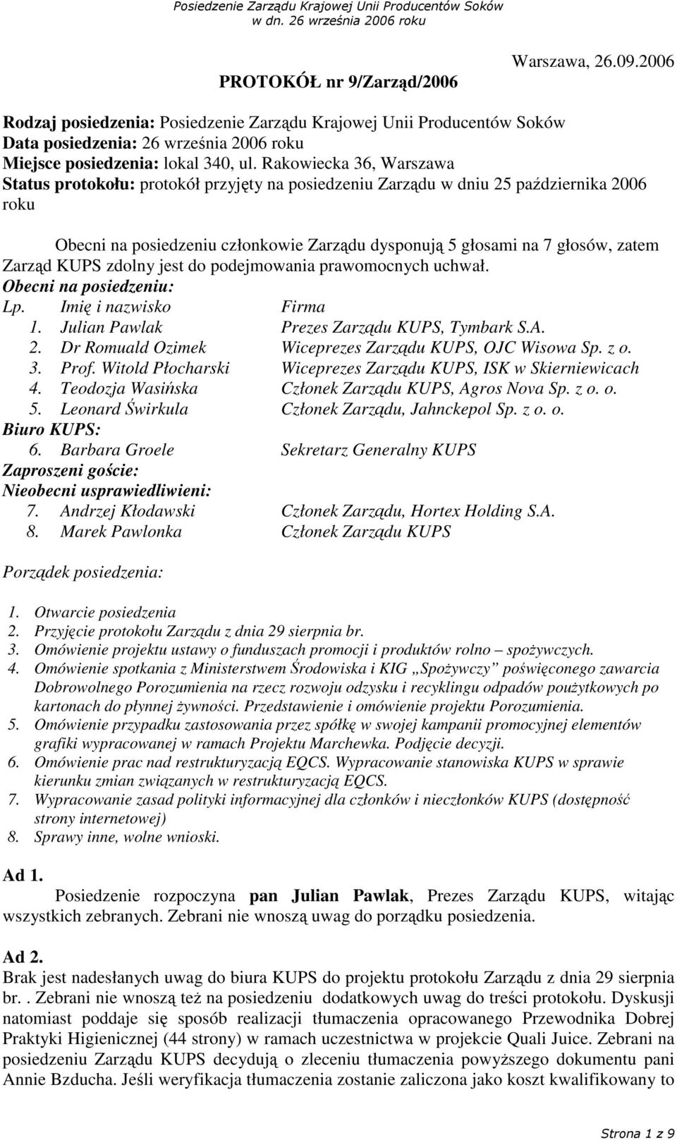 KUPS zdolny jest do podejmowania prawomocnych uchwał. Obecni na posiedzeniu: Lp. Imi i nazwisko Firma 1. Julian Pawlak Prezes Zarzdu KUPS, Tymbark S.A. 2.