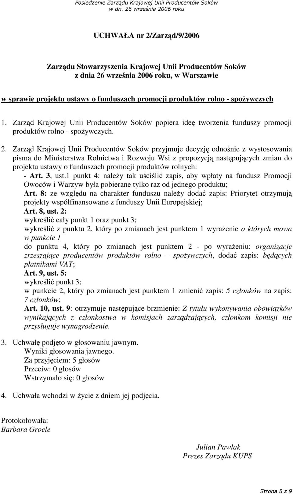 Zarzd Krajowej Unii Producentów Soków przyjmuje decyzj odnonie z wystosowania pisma do Ministerstwa Rolnictwa i Rozwoju Wsi z propozycj nastpujcych zmian do projektu ustawy o funduszach promocji