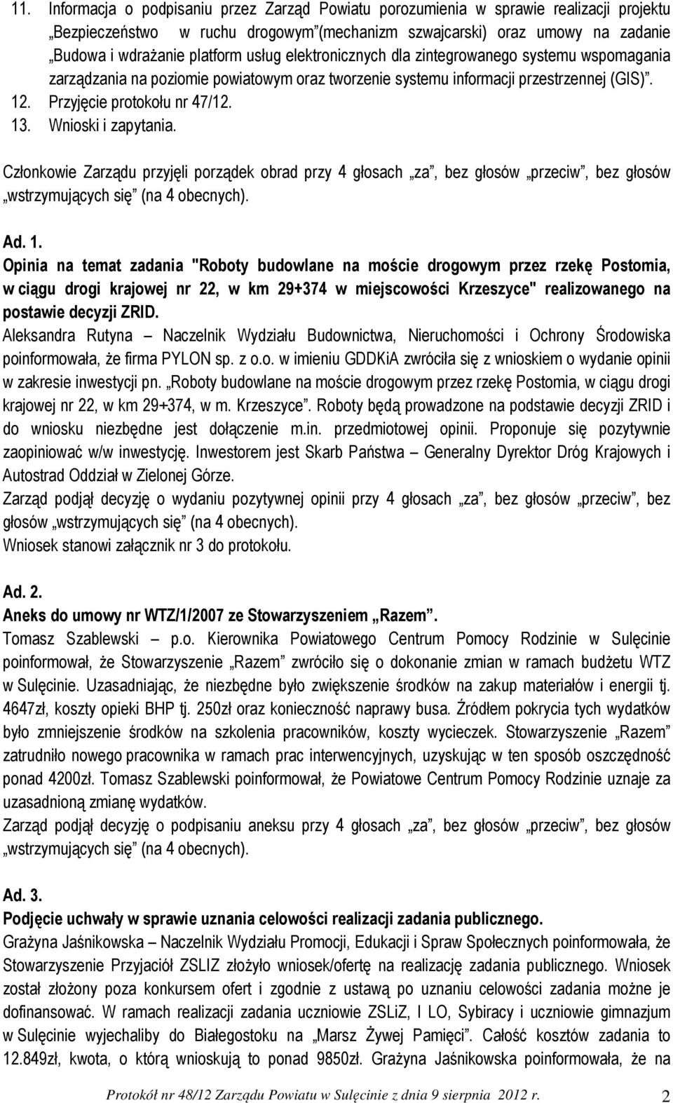 Wnioski i zapytania. Członkowie Zarządu przyjęli porządek obrad przy 4 głosach za, bez głosów przeciw, bez głosów Ad. 1.