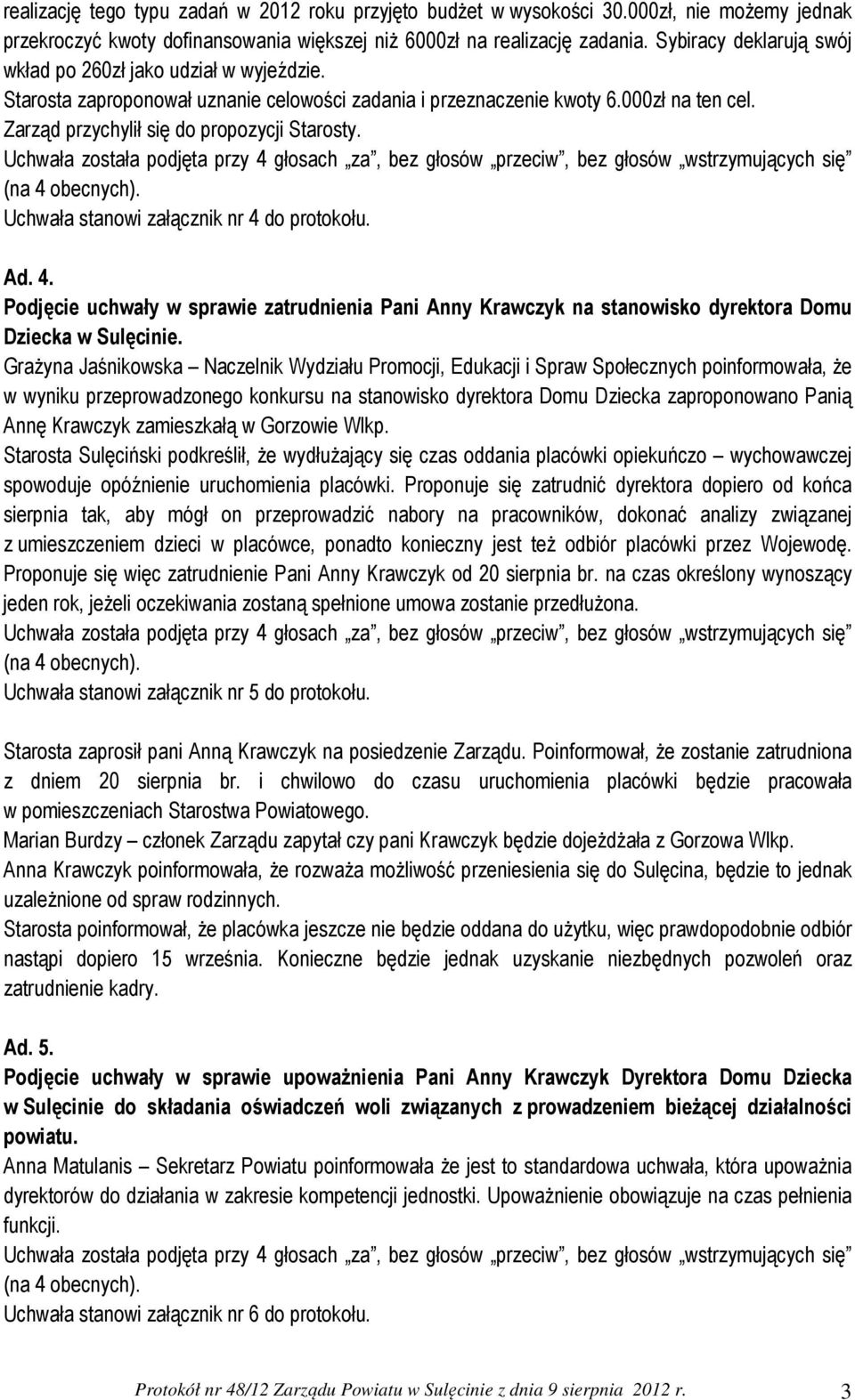 Uchwała stanowi załącznik nr 4 do protokołu. Ad. 4. Podjęcie uchwały w sprawie zatrudnienia Pani Anny Krawczyk na stanowisko dyrektora Domu Dziecka w Sulęcinie.