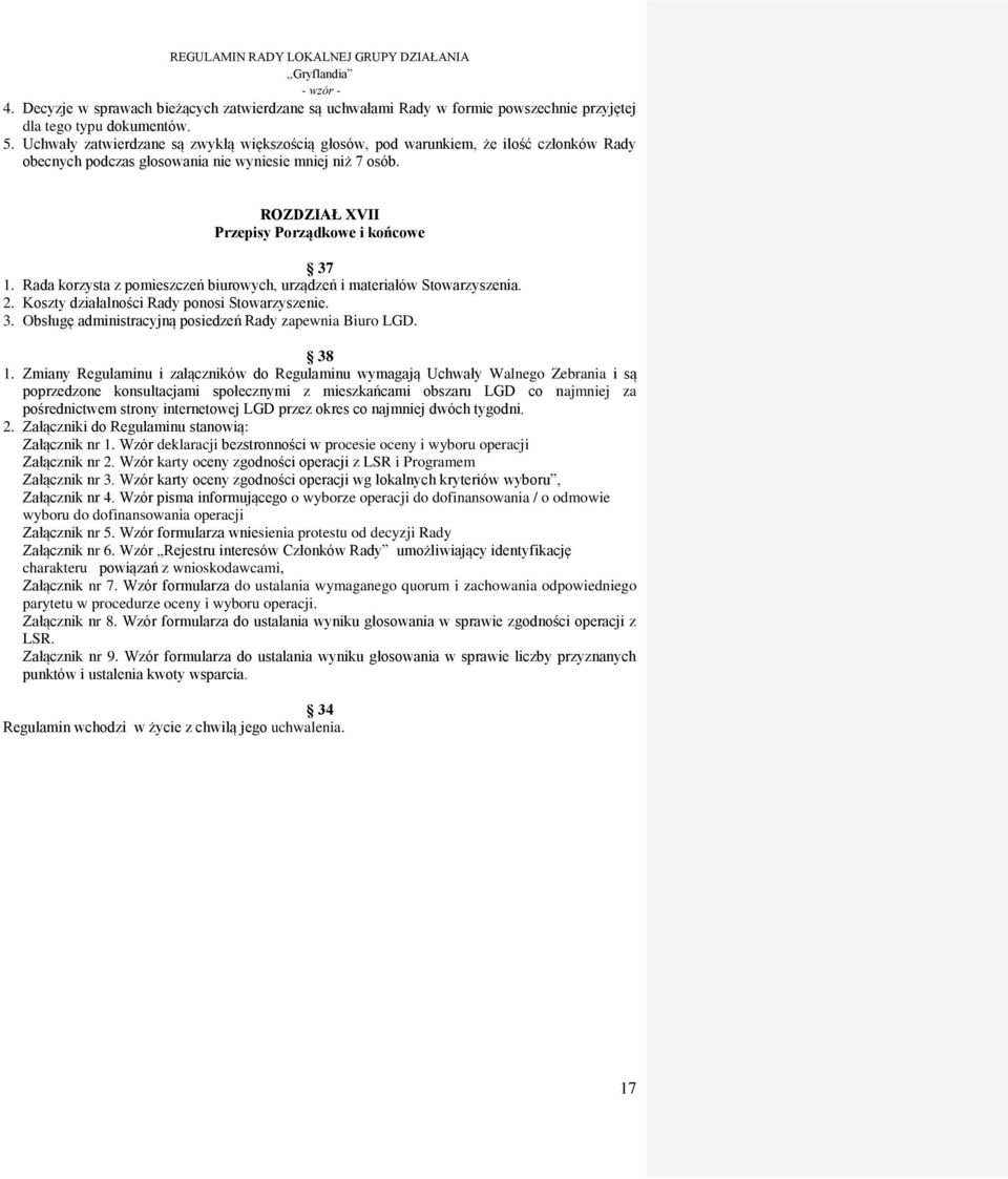 Rada korzysta z pomieszczeń biurowych, urządzeń i materiałów Stowarzyszenia. 2. Koszty działalności Rady ponosi Stowarzyszenie. 3. Obsługę administracyjną posiedzeń Rady zapewnia Biuro LGD. 38 1.