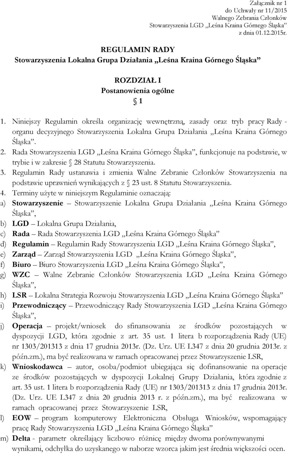 Niniejszy Regulamin określa organizację wewnętrzną, zasady oraz tryb pracy Rady - organu decyzyjnego Stowarzyszenia Lokalna Grupa Działania Leśna Kraina Górnego Śląska. 2.