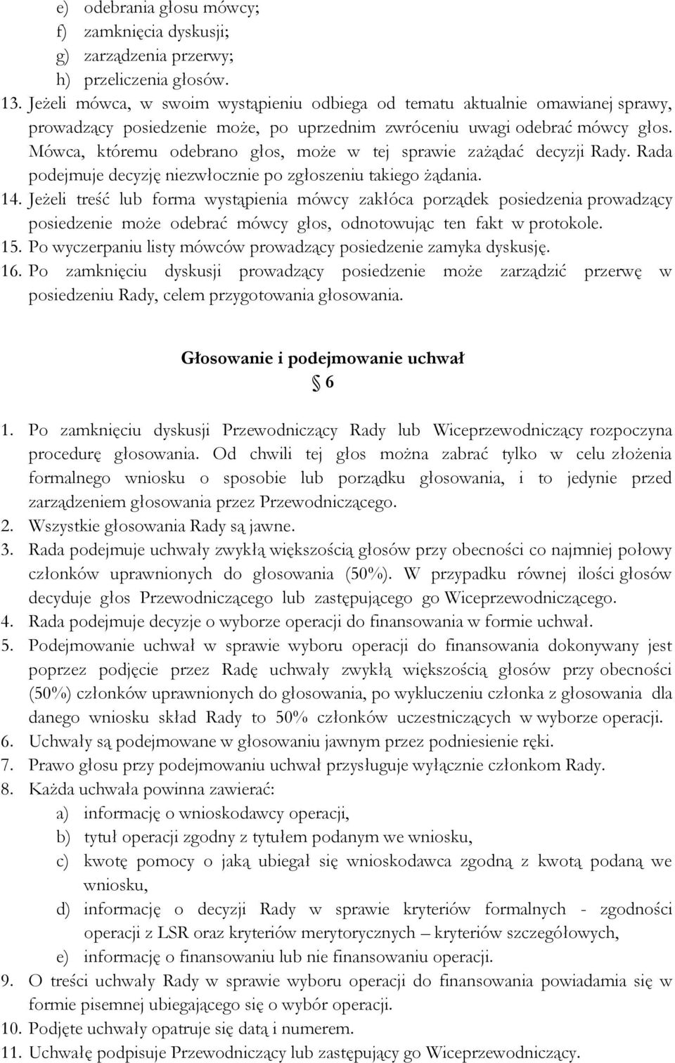 Mówca, któremu odebrano głos, może w tej sprawie zażądać decyzji Rady. Rada podejmuje decyzję niezwłocznie po zgłoszeniu takiego żądania. 14.