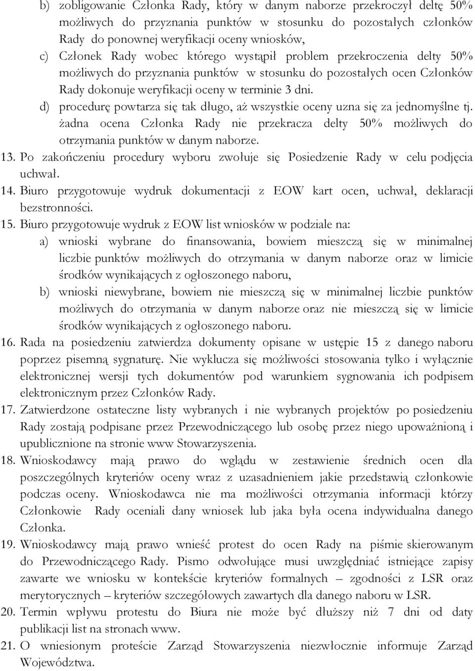 d) procedurę powtarza się tak długo, aż wszystkie oceny uzna się za jednomyślne tj. żadna ocena Członka Rady nie przekracza delty 50% możliwych do otrzymania punktów w danym naborze. 13.