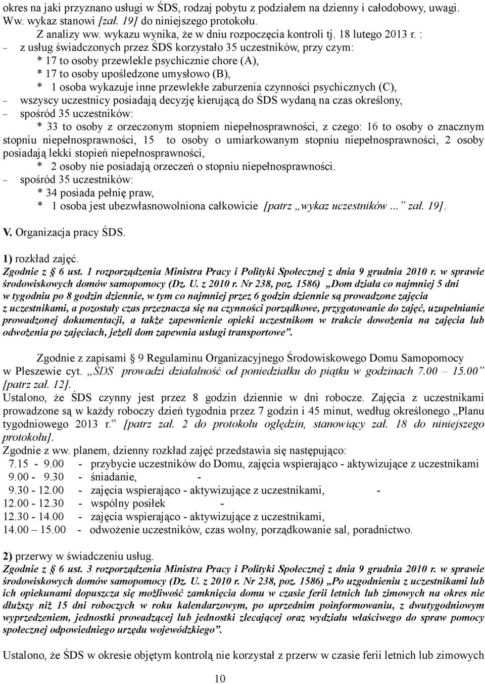 : z usług świadczonych przez ŚDS korzystało 35 uczestników, przy czym: * 17 to osoby przewlekle psychicznie chore (A), * 17 to osoby upośledzone umysłowo (B), * 1 osoba wykazuje inne przewlekłe