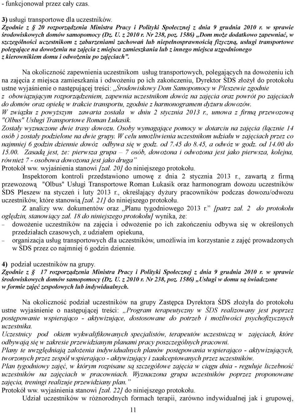 1586) Dom może dodatkowo zapewniać, w szczególności uczestnikom z zaburzeniami zachowań lub niepełnosprawnością fizyczną, usługi transportowe polegające na dowożeniu na zajęcia z miejsca zamieszkania