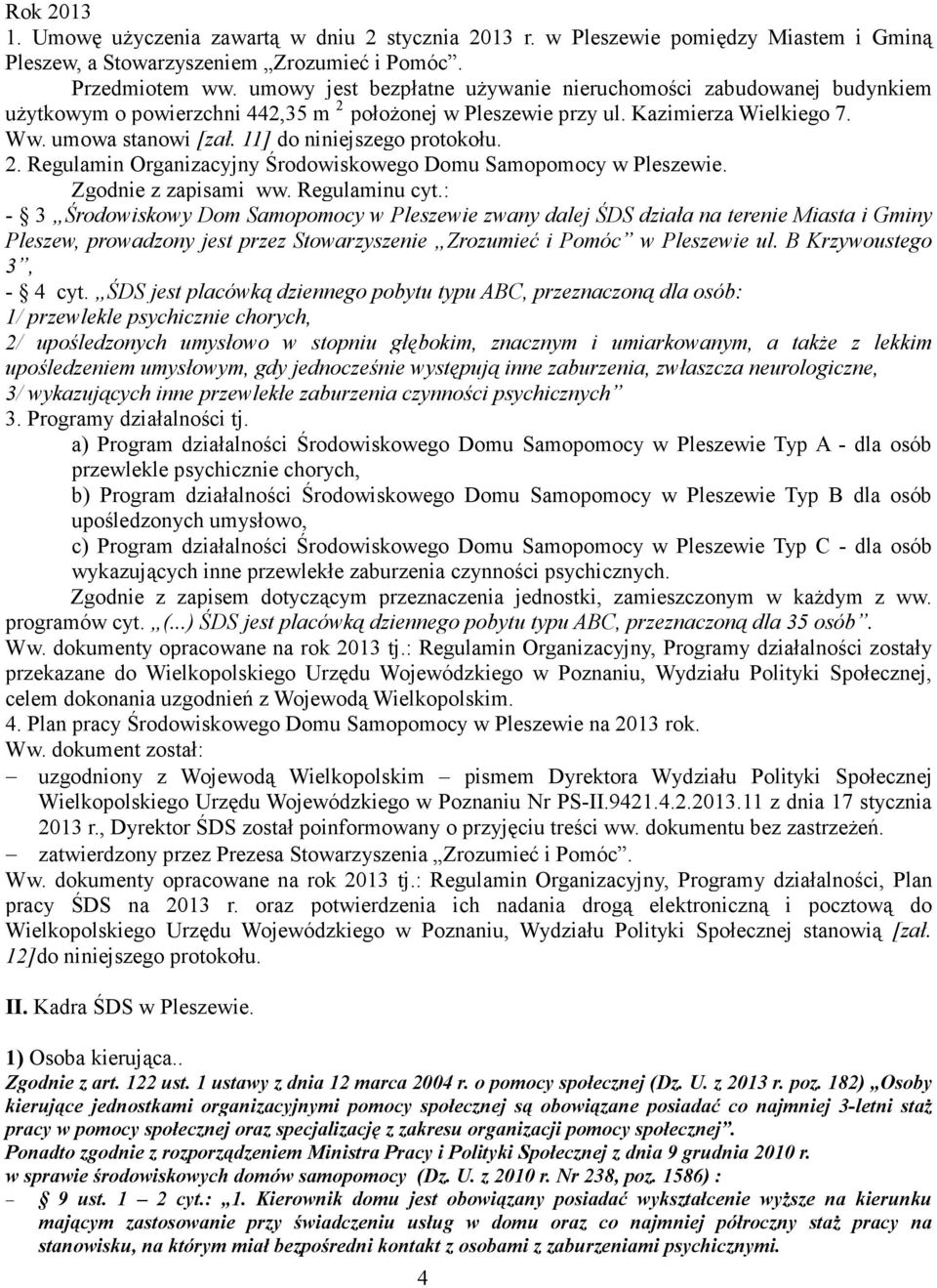 11] do niniejszego protokołu. 2. Regulamin Organizacyjny Środowiskowego Domu Samopomocy w Pleszewie. Zgodnie z zapisami ww. Regulaminu cyt.