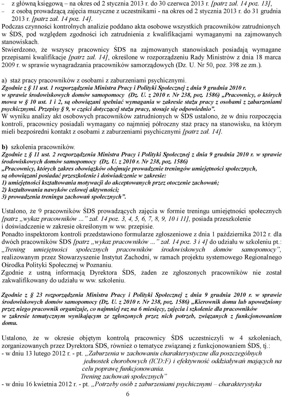 Podczas czynności kontrolnych analizie poddano akta osobowe wszystkich pracowników zatrudnionych w ŚDS, pod względem zgodności ich zatrudnienia z kwalifikacjami wymaganymi na zajmowanych stanowiskach.