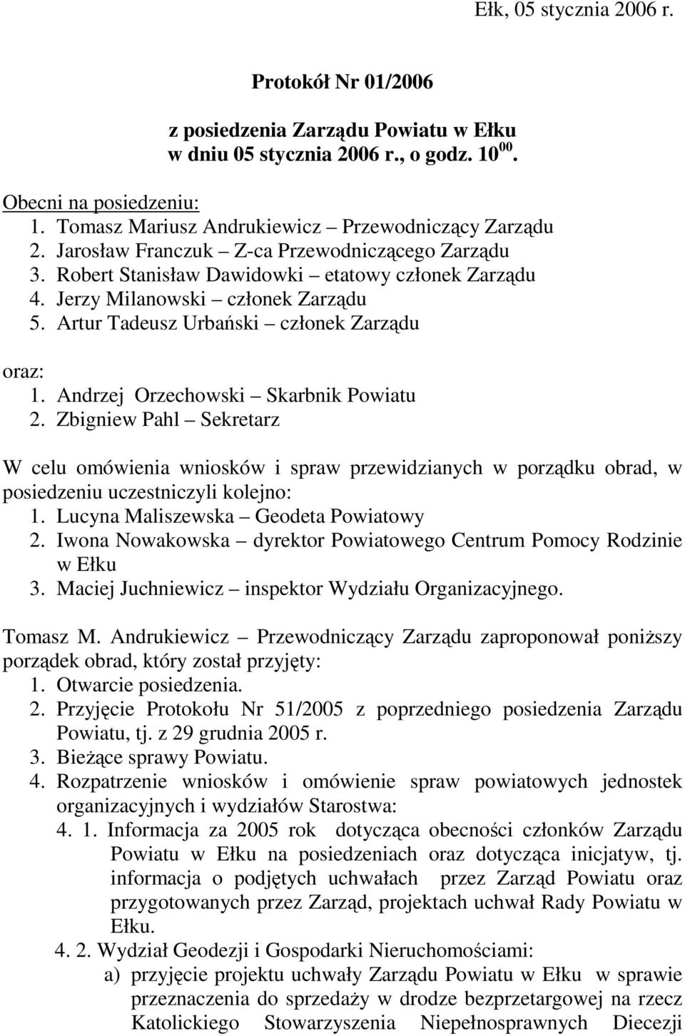 Artur Tadeusz Urbański członek Zarządu oraz: 1. Andrzej Orzechowski Skarbnik Powiatu 2.