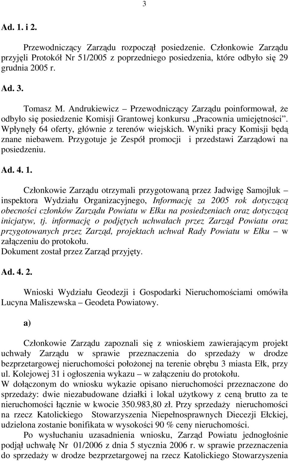 Wyniki pracy Komisji będą znane niebawem. Przygotuje je Zespół promocji i przedstawi Zarządowi na posiedzeniu. Ad. 4. 1.