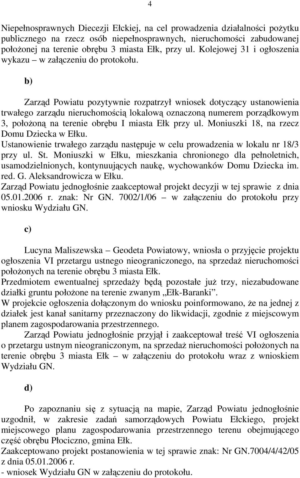 b) Zarząd Powiatu pozytywnie rozpatrzył wniosek dotyczący ustanowienia trwałego zarządu nieruchomością lokalową oznaczoną numerem porządkowym 3, położoną na terenie obrębu I miasta Ełk przy ul.