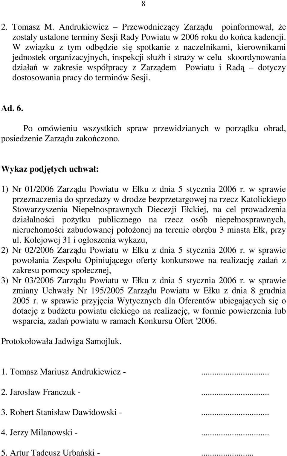 dotyczy dostosowania pracy do terminów Sesji. Ad. 6. Po omówieniu wszystkich spraw przewidzianych w porządku obrad, posiedzenie Zarządu zakończono.