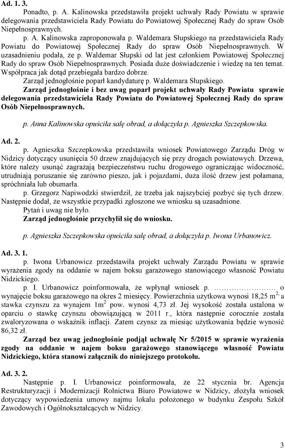 Waldemar Słupski od lat jest członkiem Powiatowej Społecznej Rady do spraw Osób Niepełnosprawnych. Posiada duże doświadczenie i wiedzę na ten temat. Współpraca jak dotąd przebiegała bardzo dobrze.