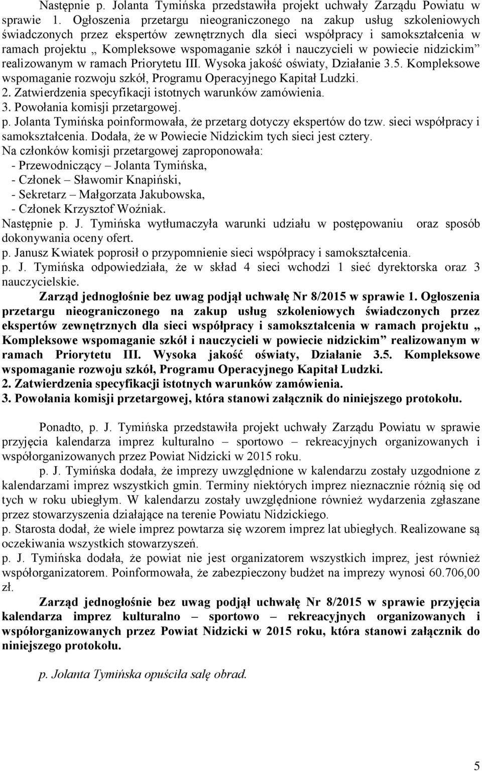 nauczycieli w powiecie nidzickim realizowanym w ramach Priorytetu III. Wysoka jakość oświaty, Działanie 3.5. Kompleksowe wspomaganie rozwoju szkół, Programu Operacyjnego Kapitał Ludzki. 2.