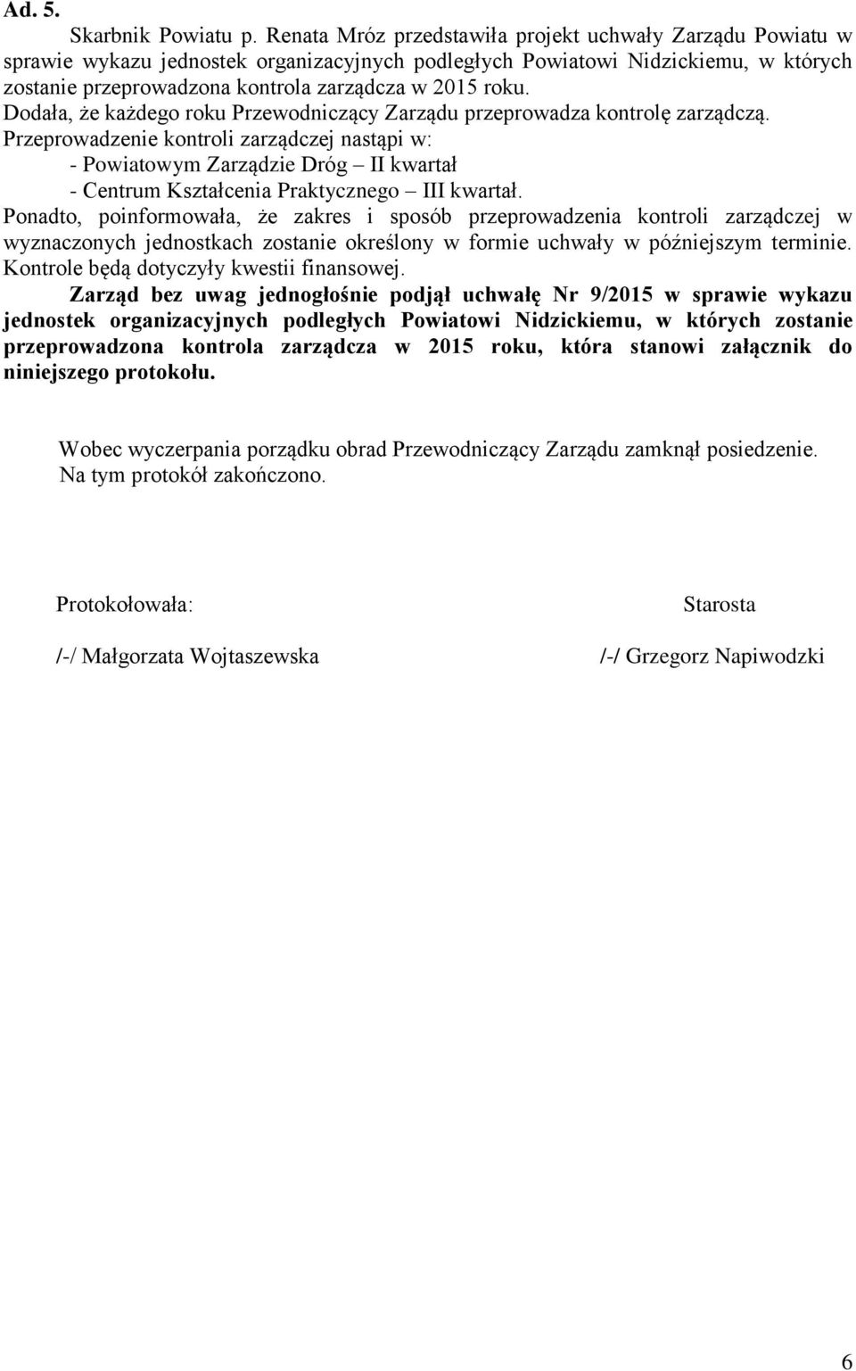 Dodała, że każdego roku Przewodniczący Zarządu przeprowadza kontrolę zarządczą.