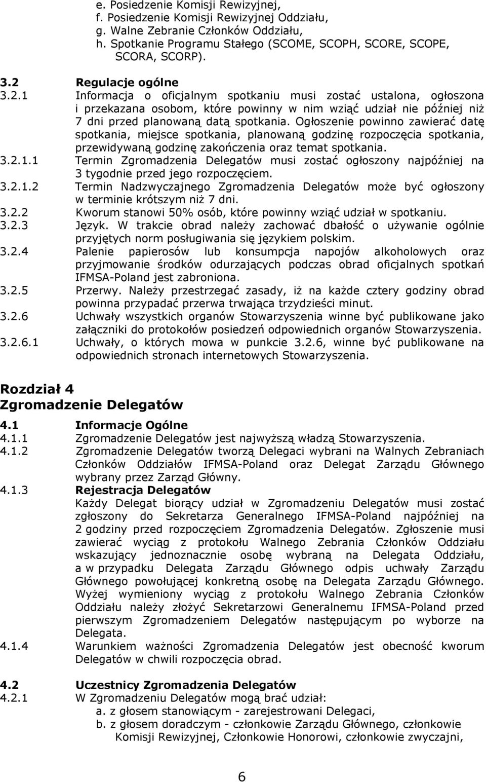 Ogłoszenie powinno zawierać datę spotkania, miejsce spotkania, planowaną godzinę rozpoczęcia spotkania, przewidywaną godzinę zakończenia oraz temat spotkania. 3.2.1.