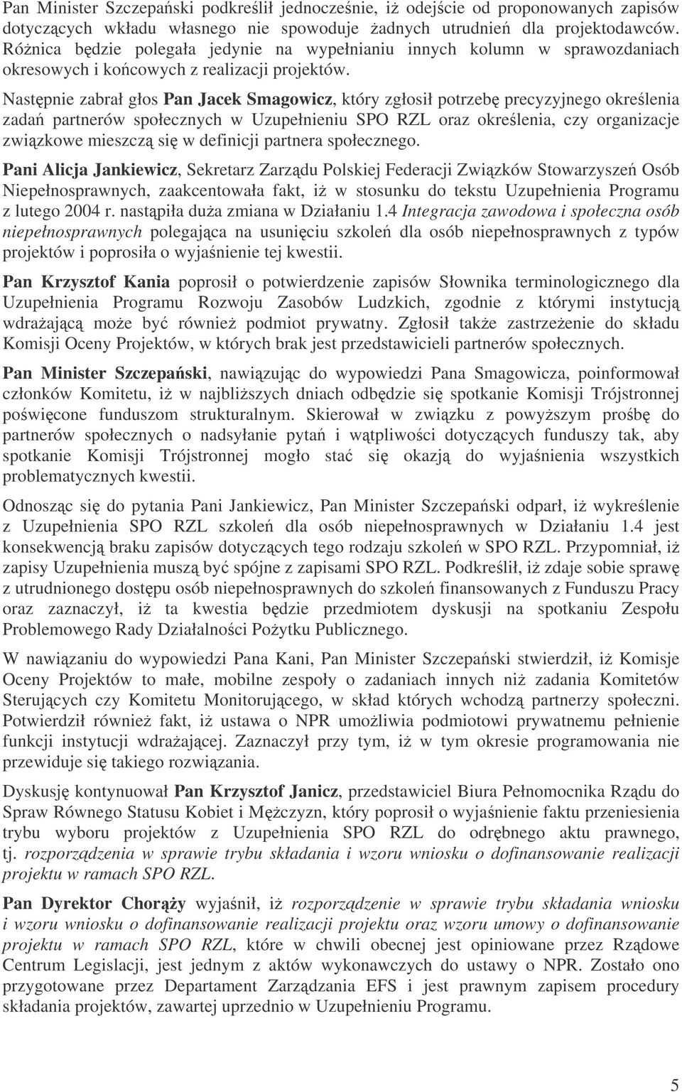 Nastpnie zabrał głos Pan Jacek Smagowicz, który zgłosił potrzeb precyzyjnego okrelenia zada partnerów społecznych w Uzupełnieniu SPO RZL oraz okrelenia, czy organizacje zwizkowe mieszcz si w