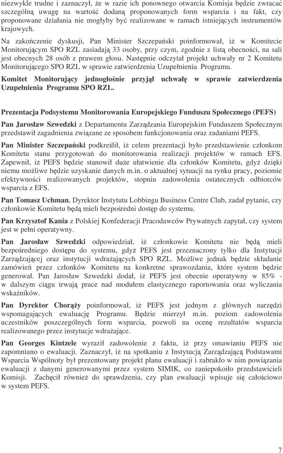 Na zakoczenie dyskusji, Pan Minister Szczepaski poinformował, i w Komitecie Monitorujcym SPO RZL zasiadaj 33 osoby, przy czym, zgodnie z list obecnoci, na sali jest obecnych 28 osób z prawem głosu.