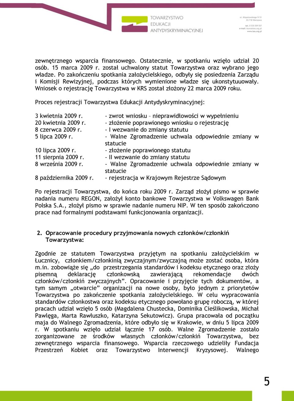 Wniosek o rejestrację Towarzystwa w KRS został złożony 22 marca 2009 roku. Proces rejestracji Towarzystwa Edukacji Antydyskryminacyjnej: 3 kwietnia 2009 r.