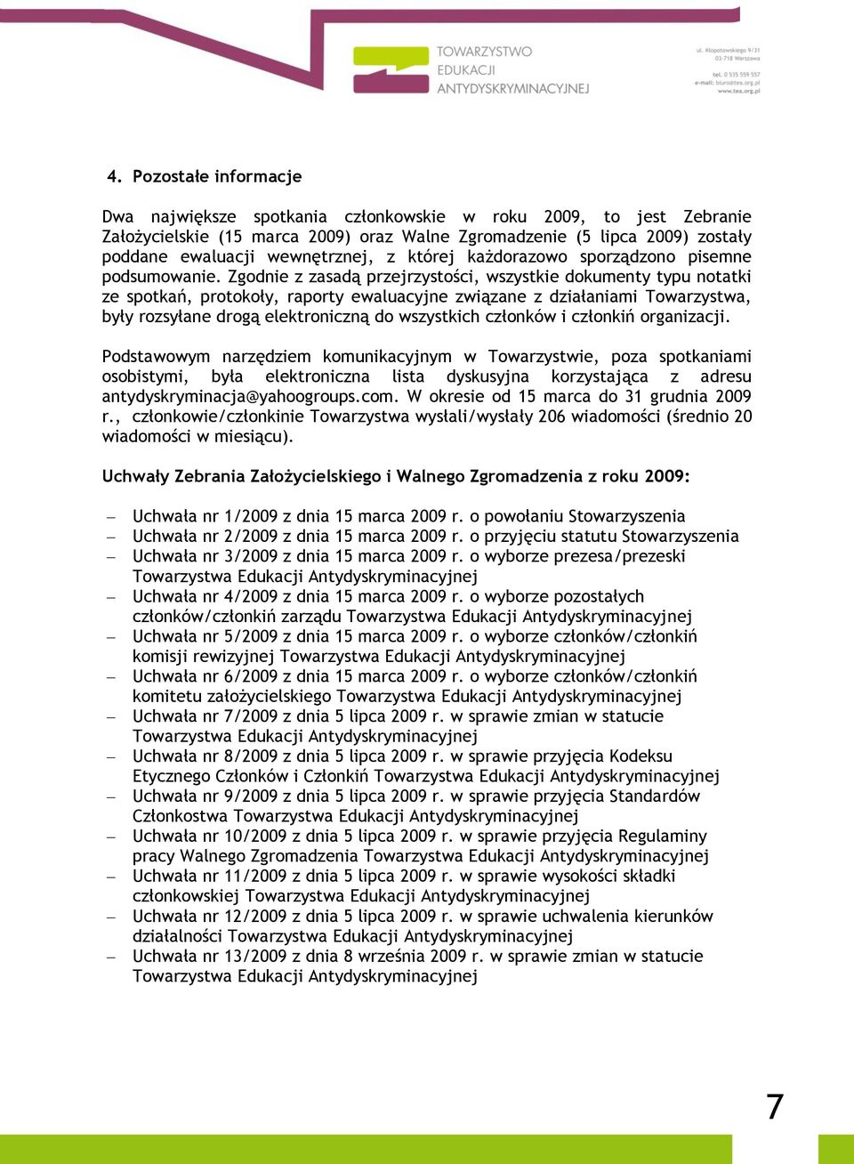 Zgodnie z zasadą przejrzystości, wszystkie dokumenty typu notatki ze spotkań, protokoły, raporty ewaluacyjne związane z działaniami Towarzystwa, były rozsyłane drogą elektroniczną do wszystkich