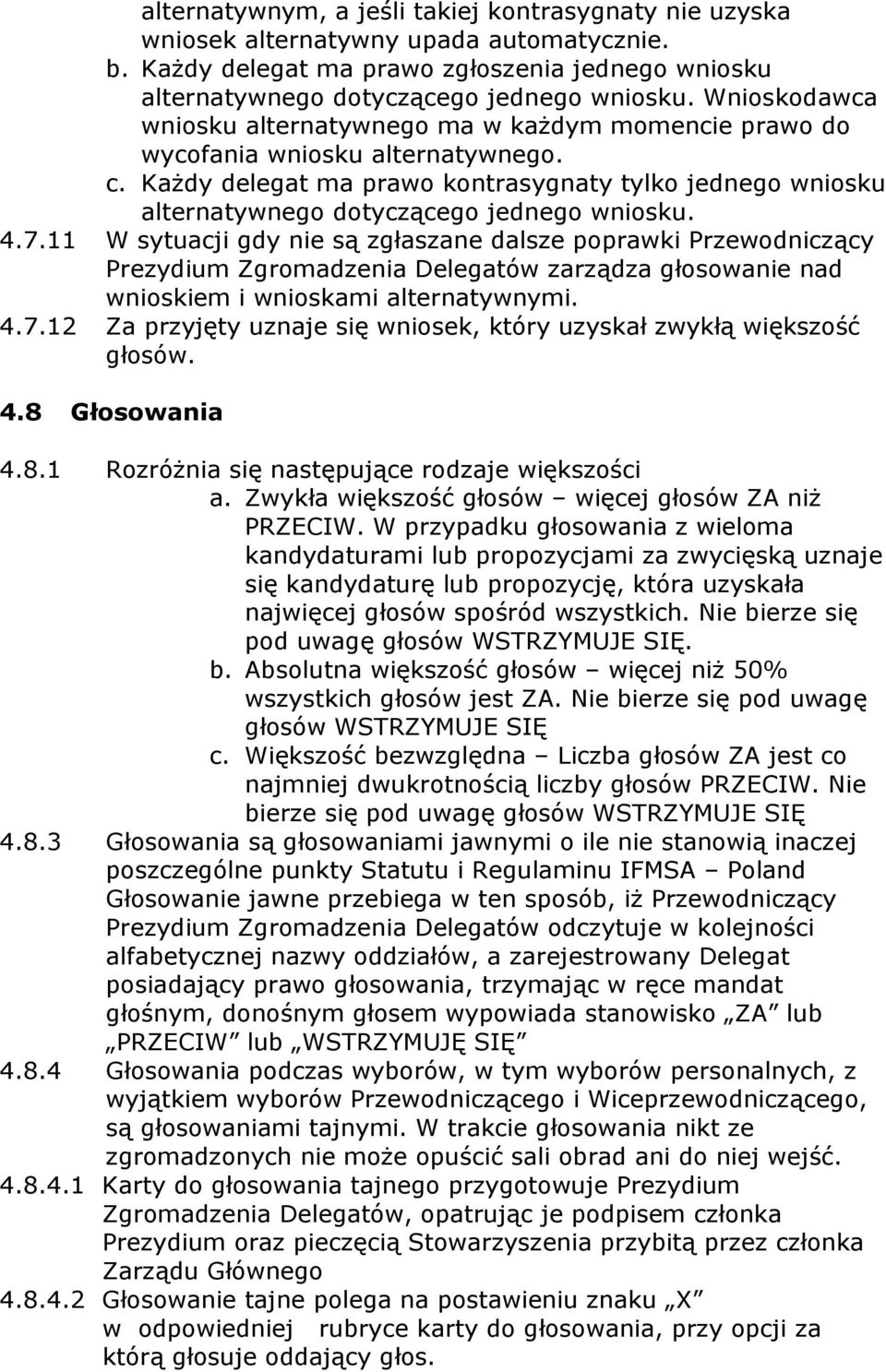 Każdy delegat ma prawo kontrasygnaty tylko jednego wniosku alternatywnego dotyczącego jednego wniosku. 4.7.