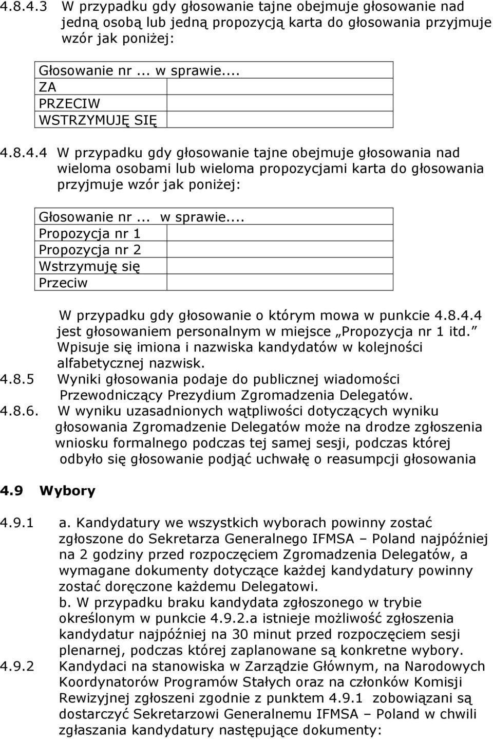 .. w sprawie... Propozycja nr 1 Propozycja nr 2 Wstrzymuję się Przeciw W przypadku gdy głosowanie o którym mowa w punkcie 4.8.4.4 jest głosowaniem personalnym w miejsce Propozycja nr 1 itd.